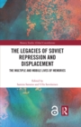 Image for The Legacies of Soviet Repression and Displacement: The Multiple and Mobile Lives of Memories