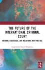 Image for The Future of the International Criminal Court: Reform, Consensus, and Relations With the USA
