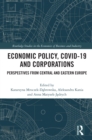 Image for Economic Policy, COVID-19 and Corporations: Perspectives from Central and Eastern Europe