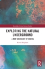 Image for Exploring the Natural Underground: A New Sociology of Caving