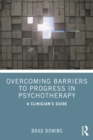 Image for Overcoming Barriers to Progress in Psychotherapy: A Clinician&#39;s Guide