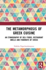 Image for The Metamorphosis of Greek Cuisine: An Ethnography of Deli Foods, Restaurant Smells and Foodways of Crisis