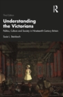 Image for Understanding the Victorians: Politics, Culture and Society in Nineteenth-Century Britain
