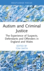 Image for Autism and Criminal Justice: The Experience of Suspects, Defendants and Offenders in England and Wales