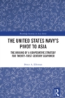 Image for The U.S. Navy&#39;s &quot;Pivot to Asia&quot;: The Origins of a Cooperative Strategy for 21st Century Seapower