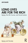Image for Long Lives Are for the Rich: Aging, the Life Course, and Social Justice