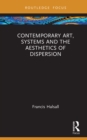 Image for Contemporary Art, Systems, and the Aesthetics of Dispersion