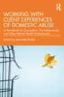Image for Working With Client Experiences of Domestic Abuse: A Handbook for Counsellors, Psychotherapists, and Other Mental Health Professionals
