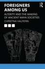 Image for Foreigners among us: alterity and the making of ancient Maya societies
