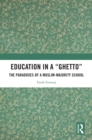 Image for Education in a &#39;Ghetto&#39;: The Paradoxes of a Muslim-Majority School