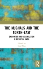 Image for The Mughals and the North-East: Encounter and Assimilation in Medieval India