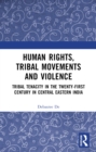 Image for Human rights, tribal movements and violence: tribal tenacity in the twenty-first century in Central Eastern India