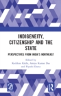 Image for Indigeneity, Citizenship and the State: Perspectives from India&#39;s Northeast