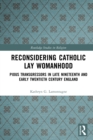 Image for Reconsidering Catholic Lay Womanhood: Pious Transgressors in Late Nineteenth and Early Twentieth Century England