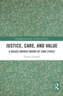 Image for Justice, Care, and Value: A Values-Driven Theory of Care Ethics