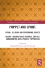 Image for Puppet and Spirit Volume I Sacred Roots : Material Entities, Consecrating Acts, Priestly Puppeteers: Ritual, Religion, and Performing Objects