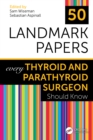 Image for 50 Landmark Papers Every Thyroid and Parathyroid Surgeon Should Know