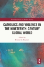Image for Catholics and violence in the nineteenth-century global world