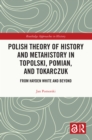 Image for Polish theory of history and metahistory in Topolski, Pomian, and Tokarczuk: from Hayden White and beyond