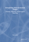 Image for Interpreting Musculoskeletal Images: Anatomy, Pathology and Emergency Reporting