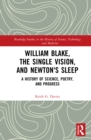 Image for William Blake, the Single Vision, and Newton&#39;s Sleep: A History of Science, Poetry, and Progress