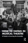 Image for How to Swing in Musical Theatre: A Guide to Covering the Ensemble