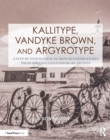 Image for Kallitype, Vandyke Brown, and Argyrotype: A Step-by-Step Manual of Iron-Silver Processes Highlighting Contemporary Artists