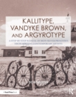 Image for Kallitype, Vandyke brown, and argyrotype: a step-by-step manual of iron-silver processes highlighting contemporary artists