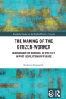Image for The Making of the Citizen-Worker: Labour and the Borders of Politics in Post-Revolutionary France