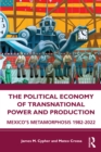 Image for The Political Economy of Transnational Power and Production: Mexico&#39;s Metamorphosis 1982-2022