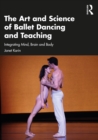 Image for The Art and Science of Ballet Dancing and Teaching: Integrating Mind, Brain and Body