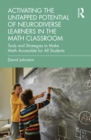 Image for Activating the untapped potential of neurodiverse learners in the math classroom: tools and strategies to make math accessible for all students