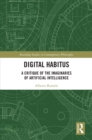Image for Digital habitus: a critique of the imaginaries of artificial intelligence