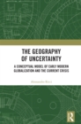 Image for The Geography of Uncertainty: A Conceptual Model of Early Modern Globalization and the Current Crisis