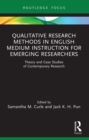 Image for Qualitative Research Methods in English Medium Instruction for Emerging Researchers: Theory and Case Studies of Contemporary Research