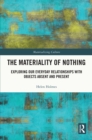 Image for The Materiality of Nothing: Exploring Our Everyday Relationships With Objects Absent and Present