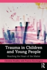 Image for Trauma in Children and Young People: Reaching the Heart of the Matter