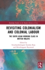 Image for Revisiting Colonialism and Colonial Labour: The South Asian Working Class in British Malaya