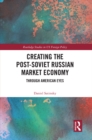 Image for Creating the post-Soviet Russian market economy: through American eyes