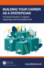 Image for Building Your Career as a Statistician: A Practical Guide to Longevity, Happiness, and Accomplishment