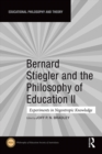 Image for Bernard Stiegler and the philosophy of education II  : experiments in negentropic knowledge