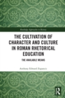 Image for The Cultivation of Character and Culture in Roman Rhetorical Education: The Available Means
