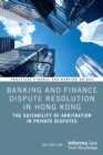 Image for Banking and Finance Dispute Resolution in Hong Kong: The Suitability of Arbitration in Private Disputes