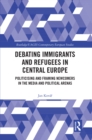 Image for Debating immigrants and refugees in Central Europe: politicising and framing newcomers in the media and political arenas