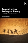 Image for Deconstructing Archetype Theory: A Critical Analysis of Jungian Ideas