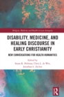 Image for Disability, Medicine, and Healing Discourse in Early Christianity: New Conversations for Health Humanities