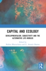 Image for Capital and Ecology: Developmentalism, Subjectivity and the Alternative Life-Worlds