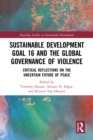 Image for Sustainable Development Goal 16 and the Global Governance of Violence: Critical Reflections on the Uncertain Future of Peace