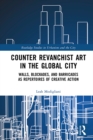 Image for Counter revanchist art in the global city  : walls, blockades, and barricades as repertoires of creative action