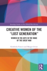Image for Creative Women of the &quot;Lost Generation&quot;: Women in the Arts in the Wake of the Great War